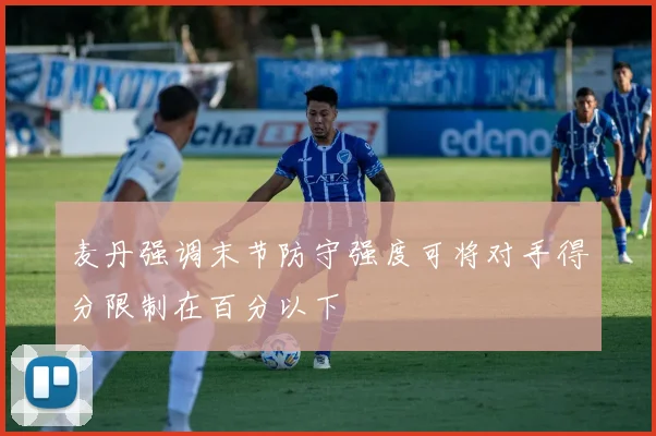 麦丹强调末节防守强度可将对手得分限制在百分以下