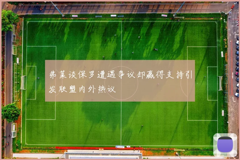 弗莱谈保罗遭遇争议却赢得支持引发联盟内外热议