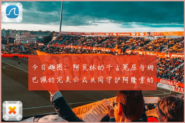 今日趣图：阿莫林的千古冤屈与姆巴佩的完美公式共同守护阿隆索的传奇故事